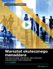 Warsztat skutecznego menadera. Kurs video. Jak skutecznie wspiera, motywowa i angaowa pracownikw