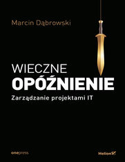 Wieczne opnienie. Zarzdzanie projektami IT