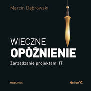 Wieczne opnienie. Zarzdzanie projektami IT