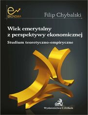 Wiek emerytalny z perspektywy ekonomicznej. Studium teoretyczno-empiryczne