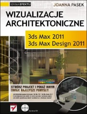 Wizualizacje architektoniczne. 3ds Max 2011 i 3ds Max Design 2011. Szkoa efektu