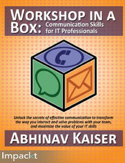 Workshop in a Box: Communication Skills for IT Professionals. Unlock the secrets of effective communication to transform the way you interact and solve problems with your team, and maximize the value of your IT skills