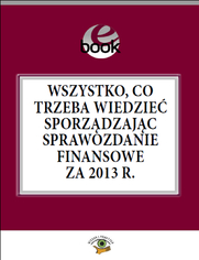 Wszystko, co trzeba wiedzie sporzdzajc sprawozdanie finansowe za 2013 rok