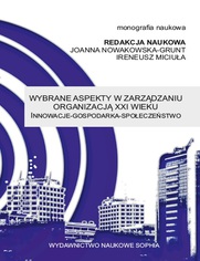 Wybrane aspekty w zarzdzaniu organizacj XXI wieku Innowacje - Gospodarka - Spoeczestwo (red.) Joanna Nowakowska-Grunt, Ireneusz Miciua