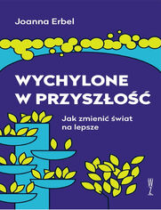 Wychylone w przyszo. Jak zmieni wiat na lepsze