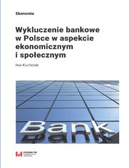 Wykluczenie bankowe w Polsce w aspekcie ekonomicznym i spoecznym