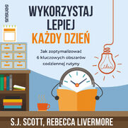 Wykorzystaj lepiej kady dzie. Jak zoptymalizowa 6 kluczowych obszarw codziennej rutyny