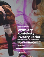 Wymiary, konteksty i wzory karier. Proces stawania si sportowcem przez osoby z niepenosprawnoci fizyczn - analiza spoecznych mechanizmw (re)konstruowania tosamoci