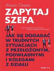 Zapytaj szefa. Jak si dogada w trudnych sytuacjach z przeoonym, podwadnymi i kolegami z dziau