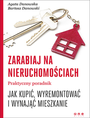 Zarabiaj na nieruchomociach. Praktyczny poradnik, jak kupi, wyremontowa i wynaj mieszkanie