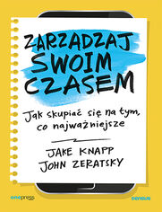 Zarzdzaj swoim czasem. Jak skupia si na tym, co najwaniejsze