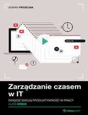 Zarzdzanie czasem w IT. Kurs video. Zwiksz swoj produktywno w pracy