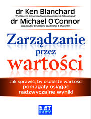 Zarzdzanie przez wartoci. Jak sprawi, by osobiste wartoci pomagay osiga nadzwyczajne wyniki