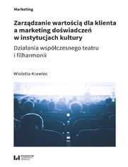 Zarzdzanie wartoci dla klienta a marketing dowiadcze w instytucjach kultury. Dziaania wspczesnego teatru i filharmonii