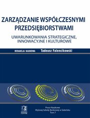 Zarzdzanie wspczesnymi przedsibiorstwami. Uwarunkowania strategiczne, innowacyjne i kulturowe. Tom 7