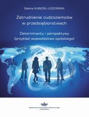 Zatrudnienie cudzoziemcw w przedsibiorstwach. Determinanty i perspektywy (przykad wojewdztwa opolskiego)