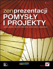 Zen prezentacji - pomysy i projekty. Jasne zasady i techniki tworzenia doskonaych prezentacji