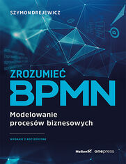 Zrozumie BPMN. Modelowanie procesw biznesowych. Wydanie 2 rozszerzone