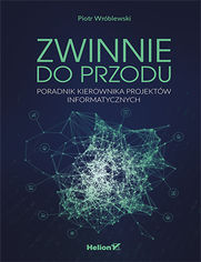 Zwinnie do przodu. Poradnik kierownika projektw informatycznych