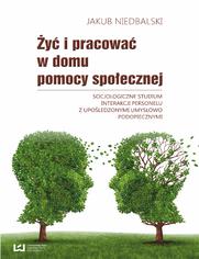 y i pracowa w domu pomocy spoecznej. Socjologiczne studium interakcji personelu z upoledzonymi umysowo podopiecznymi