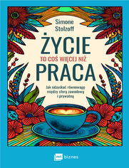 ycie to co wicej ni praca. Jak odzyska rwnowag midzy sfer zawodow i prywatn