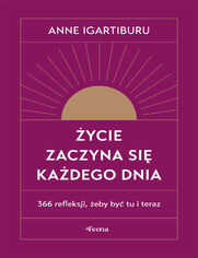 ycie zaczyna si kadego dnia. 366 refleksji, eby by tu i teraz