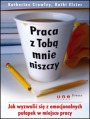 Praca z Tob mnie niszczy. Jak wyzwoli si z emocjonalnych puapek w miejscu pracy