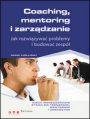 Coaching, mentoring i zarzdzanie. Jak rozwizywa problemy i budowa zesp