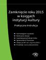 Zamknicie roku 2015 w ksigach instytucji kultury. Praktyczna instrukcja