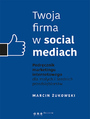 Twoja firma w social mediach. Podrcznik marketingu internetowego dla maych i rednich przedsibiorstw