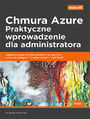 Chmura Azure. Praktyczne wprowadzenie dla administratora. Implementacja, monitorowanie i zarzdzanie wanymi usugami i komponentami IaaS/PaaS