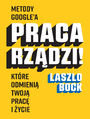 Praca rzdzi!. Metody Google'a, ktre odmieni twoj prac i ycie