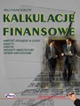 Kalkulacje finansowe. Warto pienidza w czasie, kredyty, odsetki, projekty inwestycyjne, papiery wartociowe