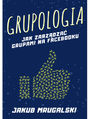 Grupologia - jak zarzdza grupami na Facebooku
