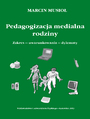 Pedagogizacja medialna rodziny. Zakres - uwarunkowania - dylematy