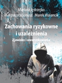 Zachowania ryzykowne i uzalenienia. Zjawisko i uwarunkowania