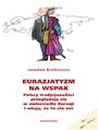Eurazjatyzm na wspak. Polscy tradycjonalici przegldaj si w zwierciadle Eurazji i udaj, e to nie oni