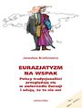 Eurazjatyzm na wspak. Polscy tradycjonalici przegldaj si w zwierciadle Eurazji i udaj, e to nie oni
