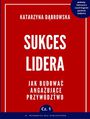 Sukces lidera. Cz. 1. Jakbudowa angaujce przywdztwo