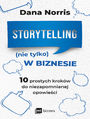 Storytelling (nie tylko) w biznesie. 10 prostych krokw do niezapomnianej opowieci