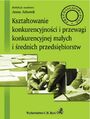 Ksztatowanie konkurencyjnoci i przewagi konkurencyjnej maych i rednich przedsibiorstw