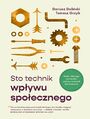 Sto technik wpywu spoecznego. Kiedy i dlaczego wywieranie wpywu na innych jest skuteczne