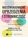 Nieuwiadomione uprzedzenia i stronniczo. Zrozum je, by uwolni potencja, tworzy efektywne zespoy i inkluzywne organizacje