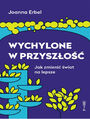 Wychylone w przyszo. Jak zmieni wiat na lepsze