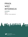 Praca - wi - integracja. Wyzwania w yciu jednostki i spoeczestwa. Monografia powicona pamici prof. zw. dr. hab. Wadysawa Jachera. T. 2: Wartoci i wizi spoeczne