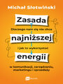 Zasada najniszej energii. Dlaczego nam si nie chce i jak to wykorzysta w komunikacji, zarzdzaniu, marketingu i sprzeday