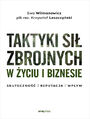 Taktyki si zbrojnych w yciu i biznesie. Skuteczno - reputacja - wpyw