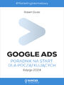 Google Ads. Poradnik na start dla pocztkujcych. Edycja 2024