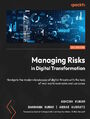 Managing Risks in Digital Transformation. Navigate the modern landscape of digital threats with the help of real-world examples and use cases