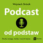 Podcast od podstaw. Zbuduj zasigi, mark i rozwi biznes